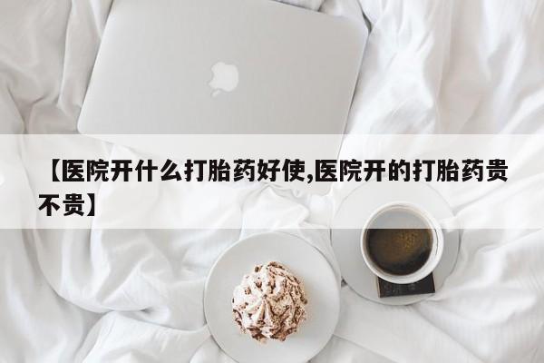 打胎药正品专卖微信【医院开什么打胎药好使,医院开的打胎药贵不贵】