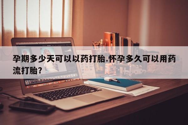 打胎药正品专卖微信孕期多少天可以以药打胎.怀孕多久可以用药流打胎？