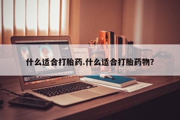 打胎药正品专卖微信什么适合打胎药.什么适合打胎药物？