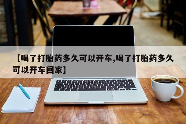 打胎药正品专卖微信【喝了打胎药多久可以开车,喝了打胎药多久可以开车回家】