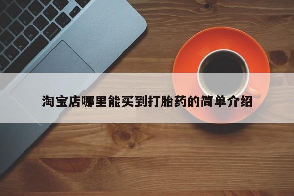 打胎药正品专卖微信淘宝店哪里能买到打胎药的简单介绍
